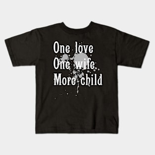 One love,one wife, one child Kids T-Shirt